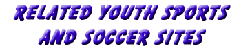 Related Youth Sport and Soccer Sites